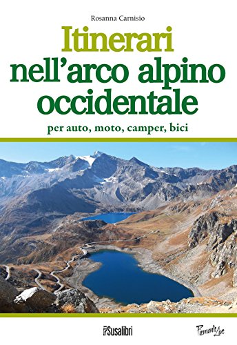 Itinerari nell'arco alpino occidentale. Per auto, moto, camper, bici (Piemonte live)